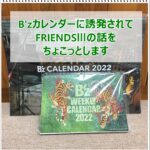 B'zカレンダーとFRIENDSⅢ