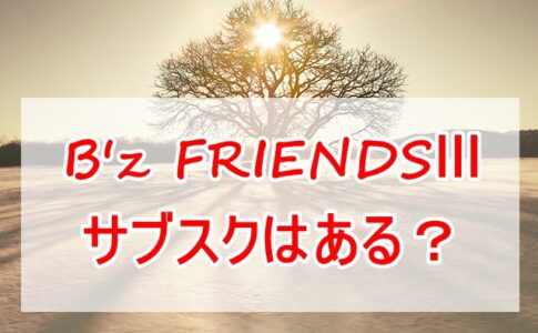 B'z FRIENDSⅢサブスク