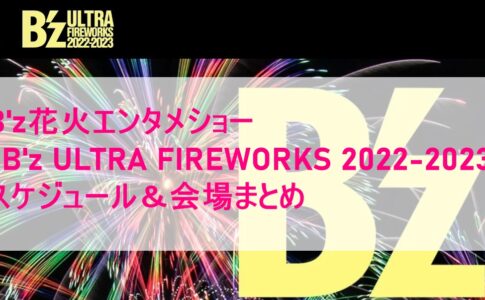B'z花火エンタメショー「B'z ULTRA FIREWORKS 2022-2023」スケジュール＆会場