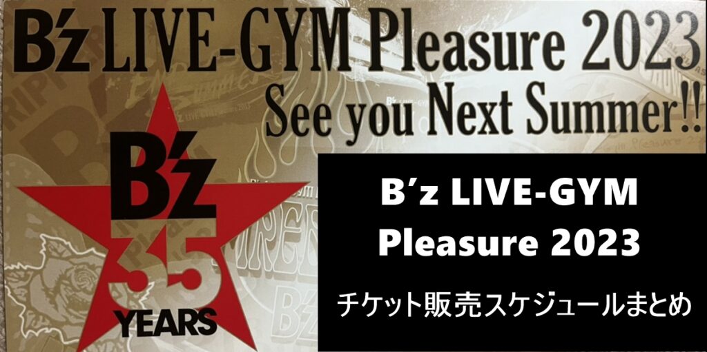 B’z LIVE-GYM Pleasure 2023チケット販売スケジュールまとめ 2022.9.29 | B'z Buzz Blog