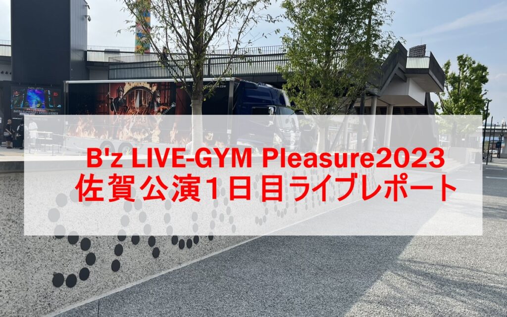 B'z LIVE-GYM Pleasure2023 佐賀公演1日目ライブレポート 2023.6.19 | B'z Buzz Blog