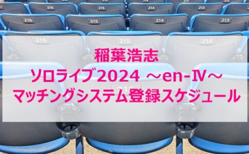 稲葉浩志ソロライブ2024 〜en-Ⅳ〜マッチングシステム登録スケジュール