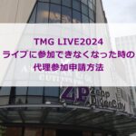 TMG LIVE2024 ライブに参加できなくなった時の代理参加申請方法