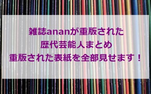 雑誌ananが重版された歴代芸能人まとめ。重版された表紙を全部見せます