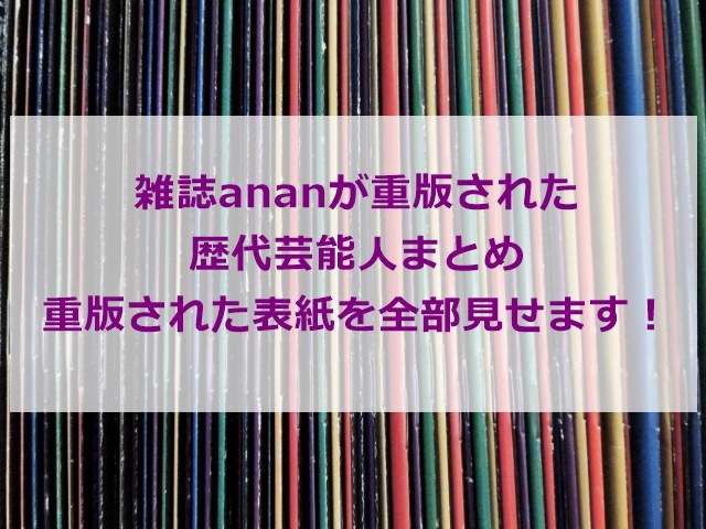 雑誌ananが重版された歴代芸能人まとめ。重版された表紙を全部見せます