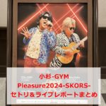 小杉-GYM Pleasure2024-SKORS- セトリ＆ライブレポートまとめ