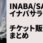 イナバサラス　ライブチケット販売スケジュール