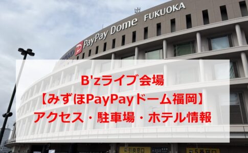 B'zライブ会場みずほPayPayドーム福岡アクセス・駐車場・ホテル情報