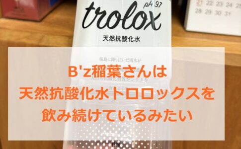 B'z稲葉さんは天然抗酸化水トロロックスを飲んでいる