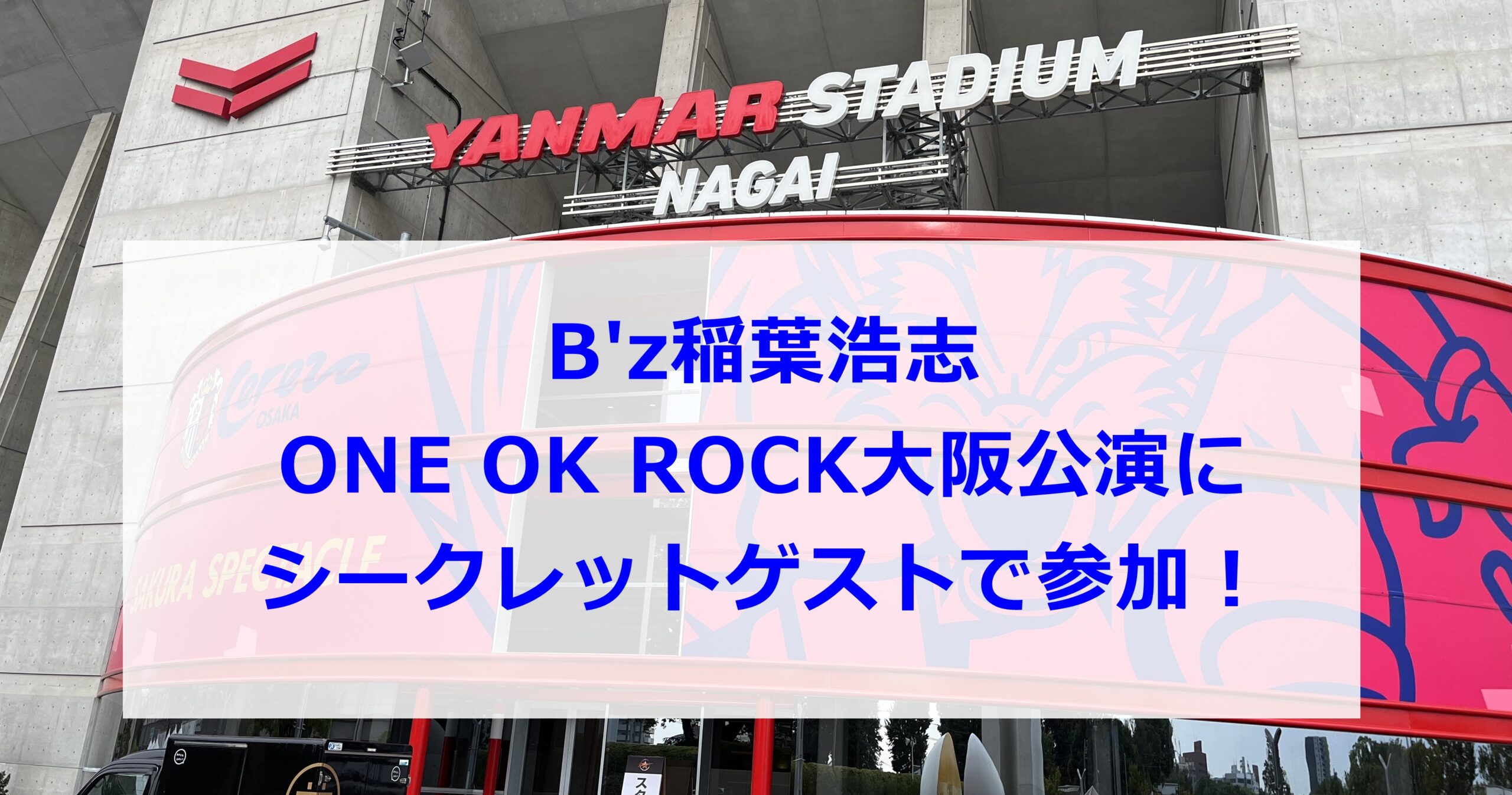 B'z稲葉浩志 ONE OK ROCK大阪公演にシークレットゲストで参加！