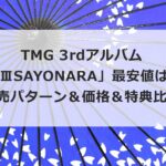 TMG 3rdアルバム「TMGⅢSAYONARA」最安値はどこ？発売パターン＆価格＆特典比較まとめ
